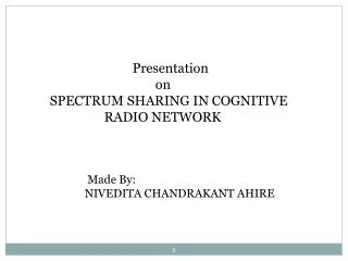Presentation 		 on SPECTRUM SHARING IN COGNITIVE 	 RADIO NETWORK