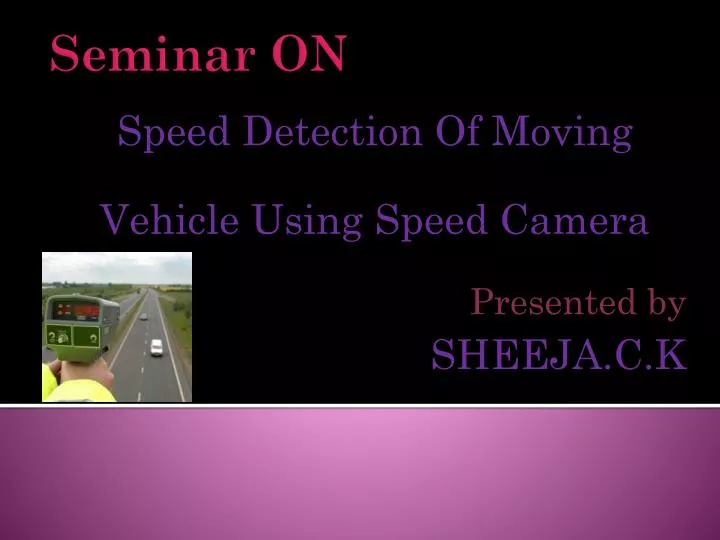 speed detection of moving vehicle using speed camera presented by sheeja c k