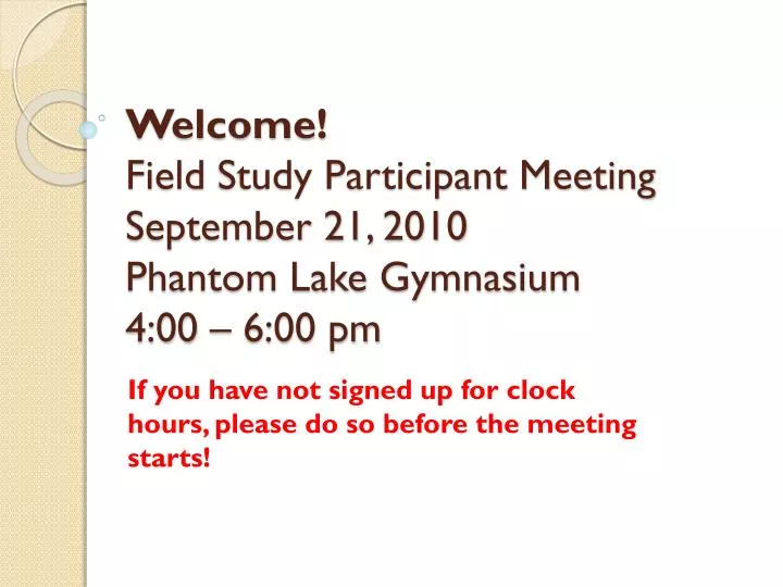welcome field study participant meeting september 21 2010 phantom lake gymnasium 4 00 6 00 pm