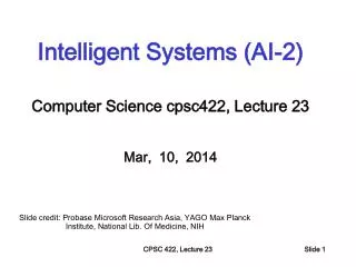 Intelligent Systems (AI-2) Computer Science cpsc422 , Lecture 23 Mar, 10, 2014
