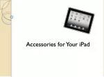 Accessories for Your iPad - slide 1