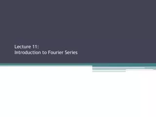 Lecture 11: Introduction to Fourier Series Sections 2.2.3, 2.3