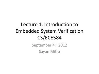 Lecture 1: Introduction to Embedded System Verification CS/ECE584