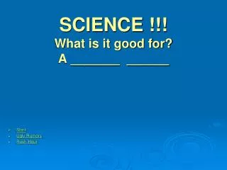 SCIENCE !!! What is it good for? A _______ ______