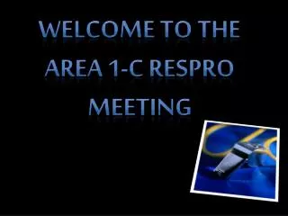 Welcome to the Area 1-C RESPRO Meeting