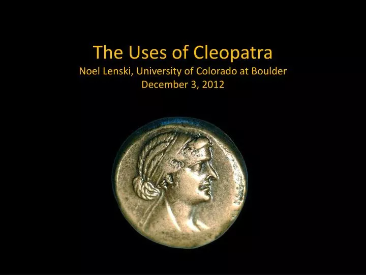 the uses of cleopatra noel lenski university of colorado at boulder december 3 2012