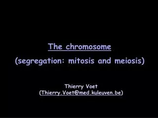 The chromosome (segregation: mitosis and meiosis)