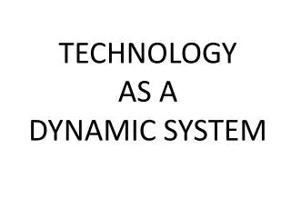 TECHNOLOGY AS A DYNAMIC SYSTEM