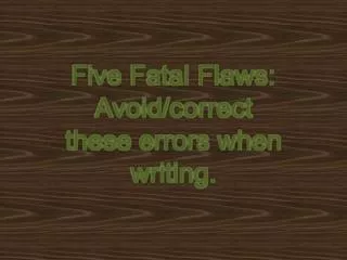 Five Fatal Flaws: Avoid / correct these errors when writing.