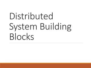 Distributed System Building Blocks