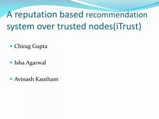 A reputation based recommendation system over trusted nodes( iTrust )