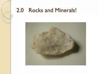 2.0 Rocks and Minerals!