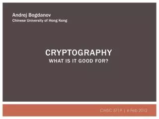 CRYPTOGRAPHY WHAT IS IT GOOD FOR?