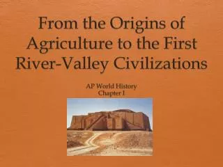 From the Origins of Agriculture to the First River-Valley Civilizations