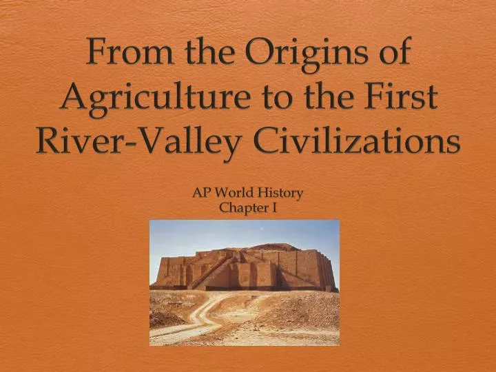 from the origins of agriculture to the first river valley civilizations