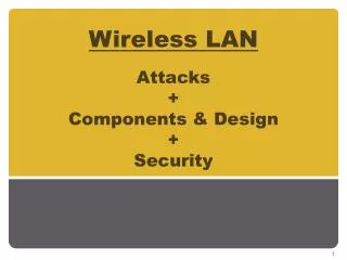 Wireless LAN Attacks + Components &amp; Design + Security