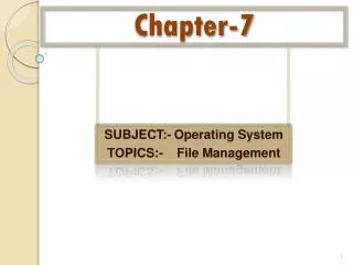 SUBJECT:-	Operating System TOPICS:-	File Management