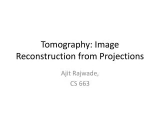 Tomography: Image Reconstruction from Projections