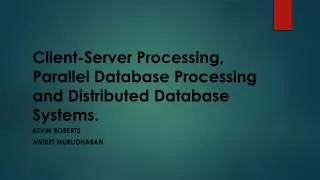 Client-Server Processing, Parallel Database Processing and Distributed Database Systems .