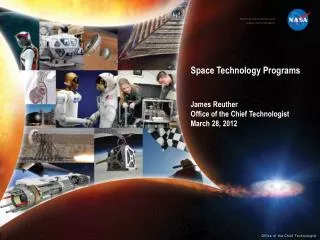 Space Technology Programs James Reuther Office of the Chief Technologist March 28, 2012