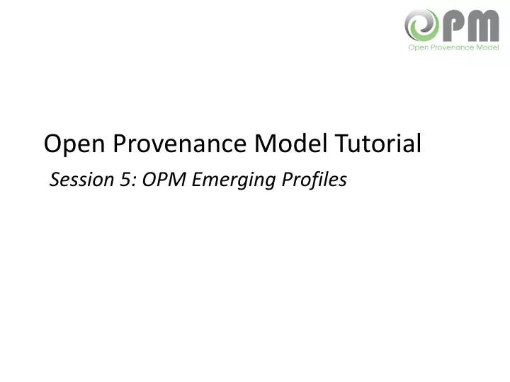 open provenance model tutorial session 5 opm emerging profiles