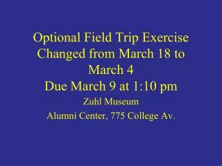 Optional Field Trip Exercise Changed from March 18 to March 4 Due March 9 at 1:10 pm
