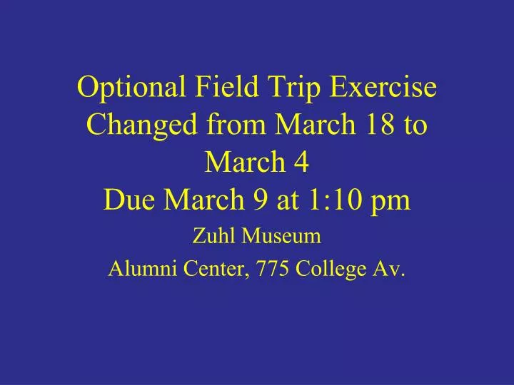 optional field trip exercise changed from march 18 to march 4 due march 9 at 1 10 pm