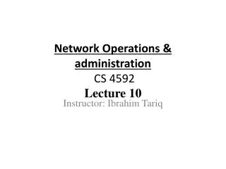 Network Operations &amp; administration CS 4592 Lecture 10
