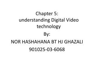 Chapter 5: understanding Digital Video technology By: NOR HASHAHANA BT HJ GHAZALI