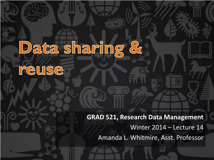 grad 521 research data management winter 2014 lecture 14 amanda l whitmire asst professor