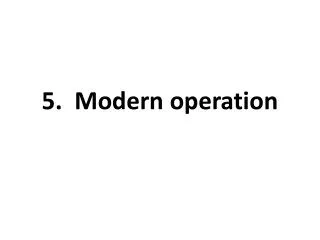 5. Modern operation