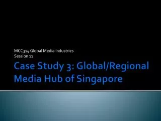 Case Study 3: Global/Regional Media Hub of Singapore