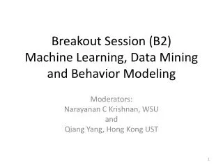Breakout Session (B2) Machine Learning, Data Mining and Behavior Modeling
