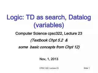 Logic: TD as search, Datalog (variables) Computer Science cpsc322, Lecture 23
