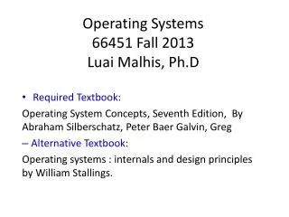 Operating Systems 66451 Fall 2013 Luai Malhis , Ph.D Required Textbook: