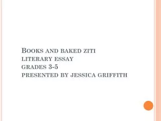 Books and baked ziti literary essay grades 3-5 presented by jessica griffith