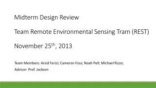 Midterm Design Review Team Remote Environmental Sensing Tram (REST) November 25 th , 2013