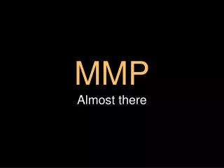 MMP Almost there