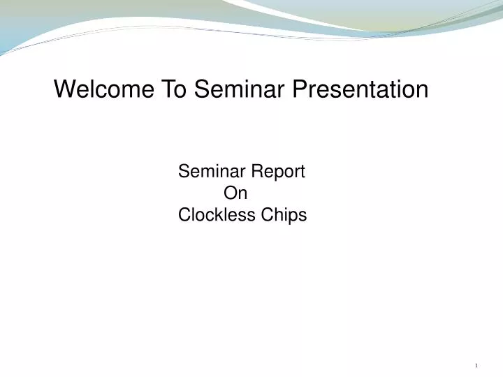 welcome to seminar presentation seminar report on clockless chips
