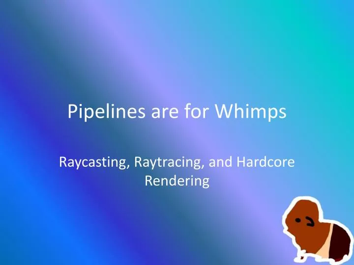pipelines are for whimps