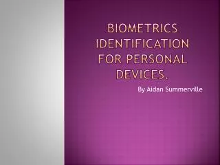 Biometrics identification for personal devices.