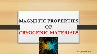 MAGNETIC PROPERTIES OF CRYOGENIC MATERIALS