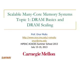 Scalable Many-Core Memory Systems Topic 1: DRAM Basics and DRAM Scaling