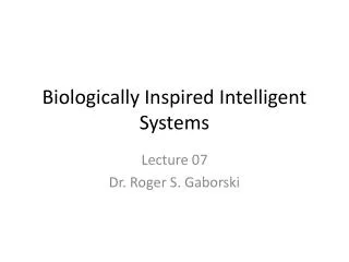 Biologically Inspired Intelligent Systems