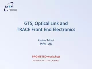 GTS, Optical Link and TRACE Front End Electronics Andrea Triossi INFN - LNL