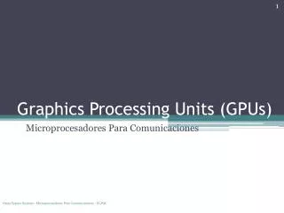 Graphics Processing Units ( GPUs )