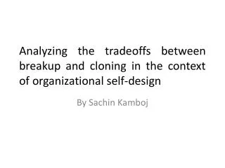 Analyzing the tradeoffs between breakup and cloning in the context of organizational self-design