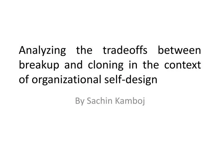 analyzing the tradeoffs between breakup and cloning in the context of organizational self design