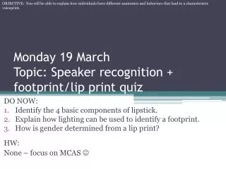 Monday 19 March Topic: Speaker recognition + footprint/lip print quiz