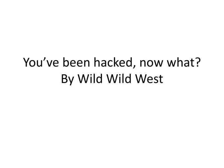 you ve been hacked now what by wild wild west
